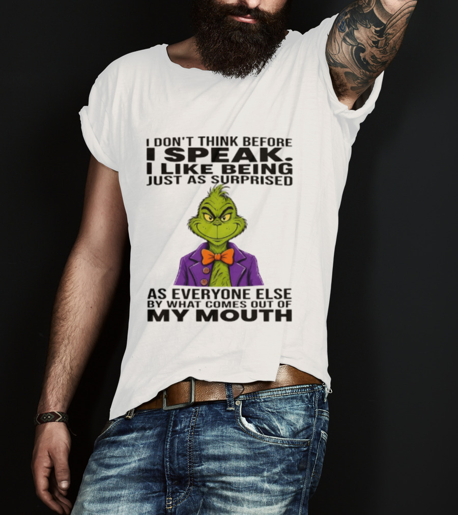 Grinch I Don't Think Before I Speak I Like Being Just As Surprised As Everyone Else By What Comes Out Of My Mouth T-Shirt