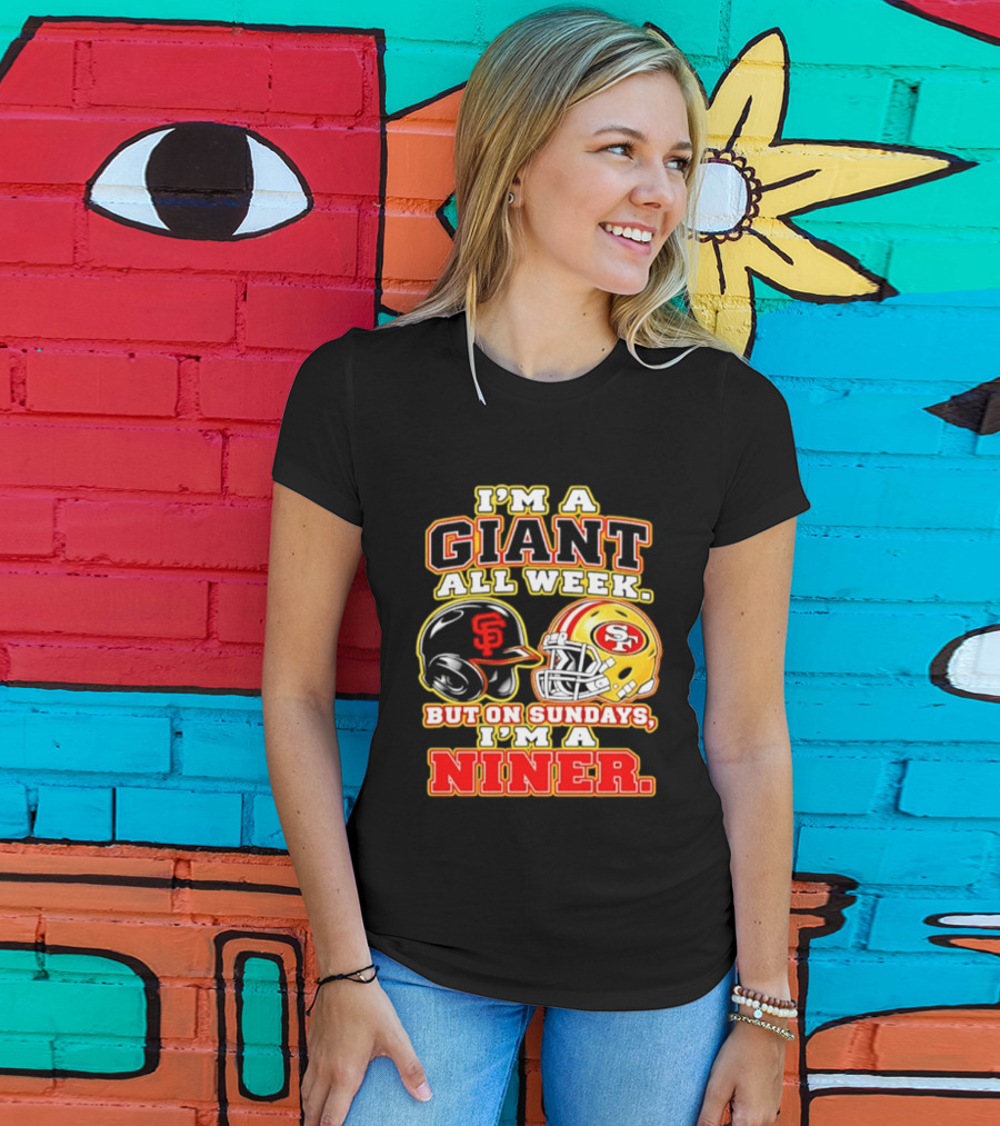 I'm A Giant All Week But On Sundays I'm A Niner San Francisco Giants San Francisco 49ers T-Shirt