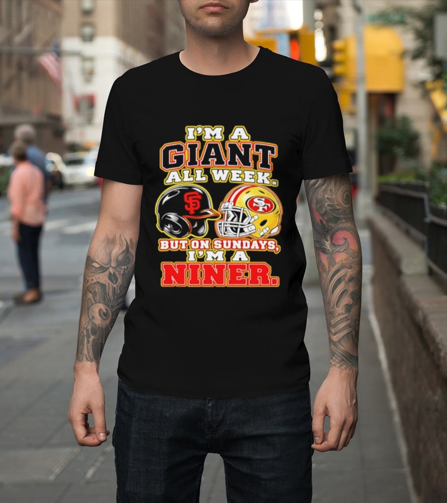 I'm A Giant All Week But On Sundays I'm A Niner San Francisco Giants San Francisco 49ers T-Shirt