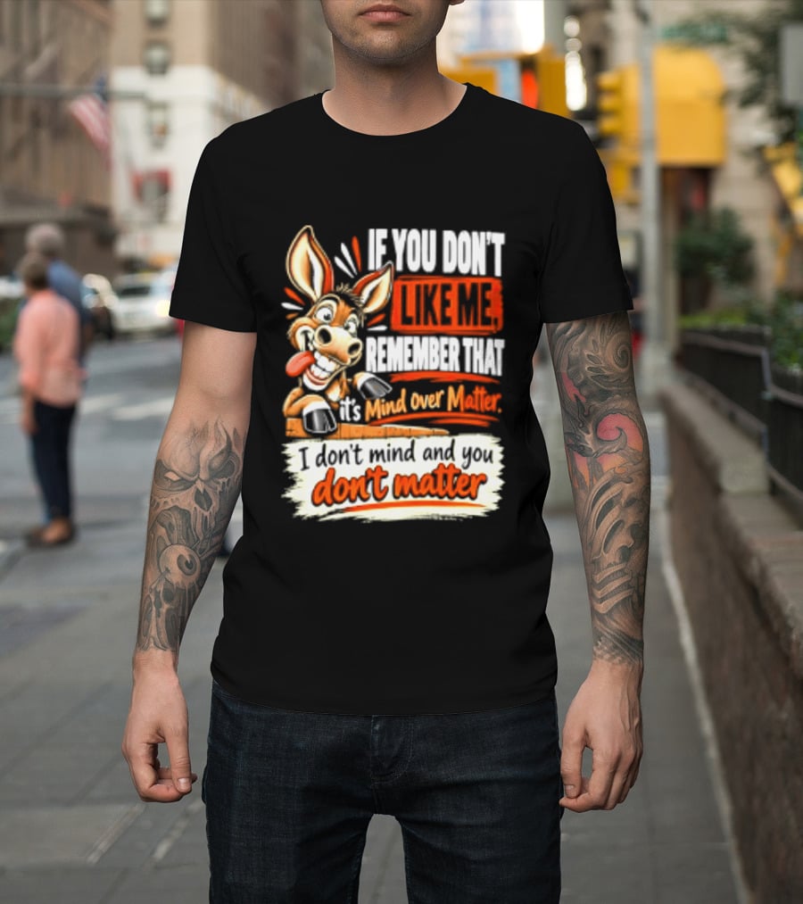 If You Don't Like Me Remember That It's Mind Over Matter Don't Matter Donkey T-Shirt