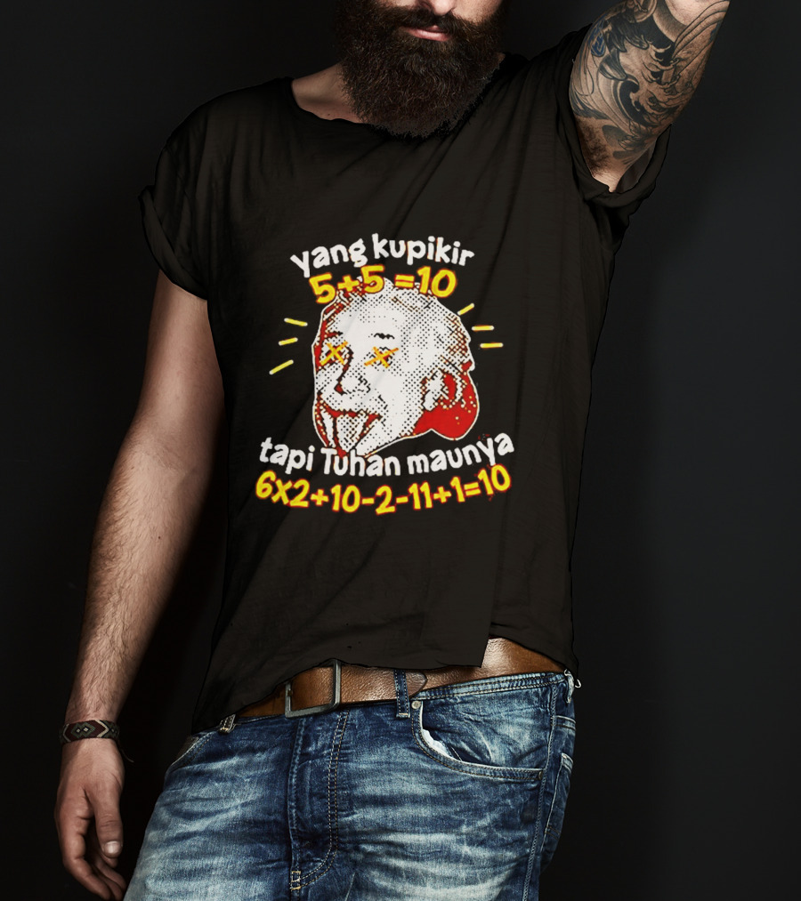 Yang Kupikir 5+5=10 Tapi Tuhan Maunya 6x2+10 2 11+1=10 T-Shirt