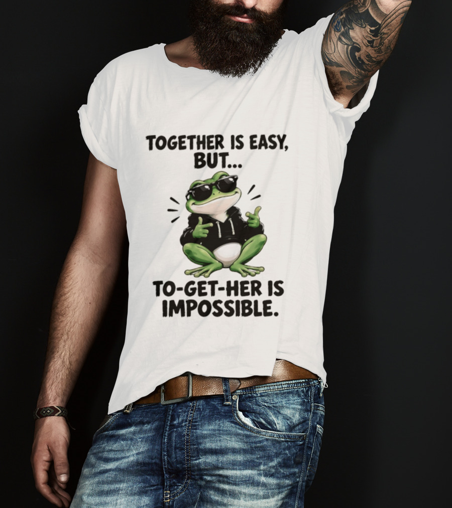 Together Is Easy But To Get Her Is Impossible Cool Frog And Sunglasses T-Shirt