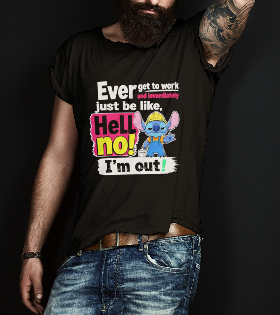 Ever Get To Work And Immediately Just Be Like Hell No I'm Out Stitch Hard Hat Blue Character Orange Overalls T-Shirt