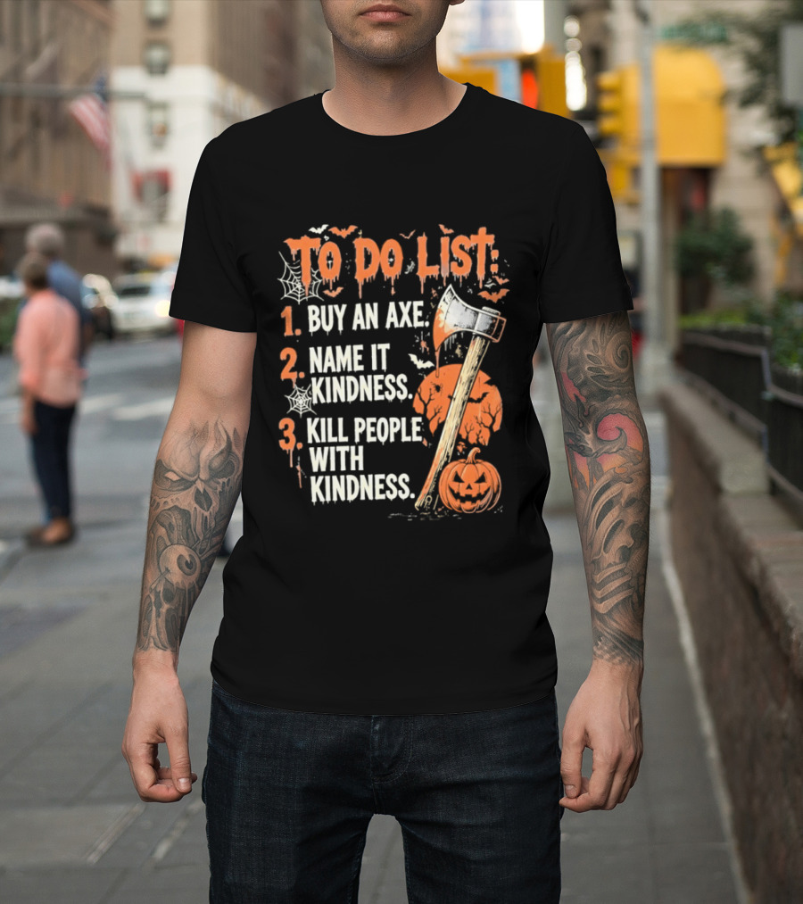 To Do List Buy An Axe Name It Kindness Kill People With Kindness Halloween Pumpkin Axe T-Shirt