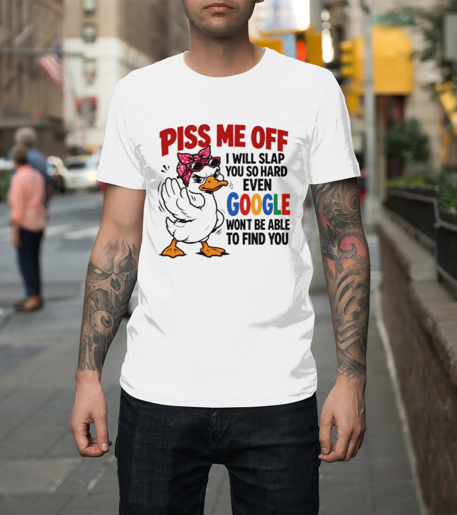 Piss Me Off I Will Slap You So Hard Even Google Won't Be Able To Find You Duck With Sunglasses And Bandana T-Shirt