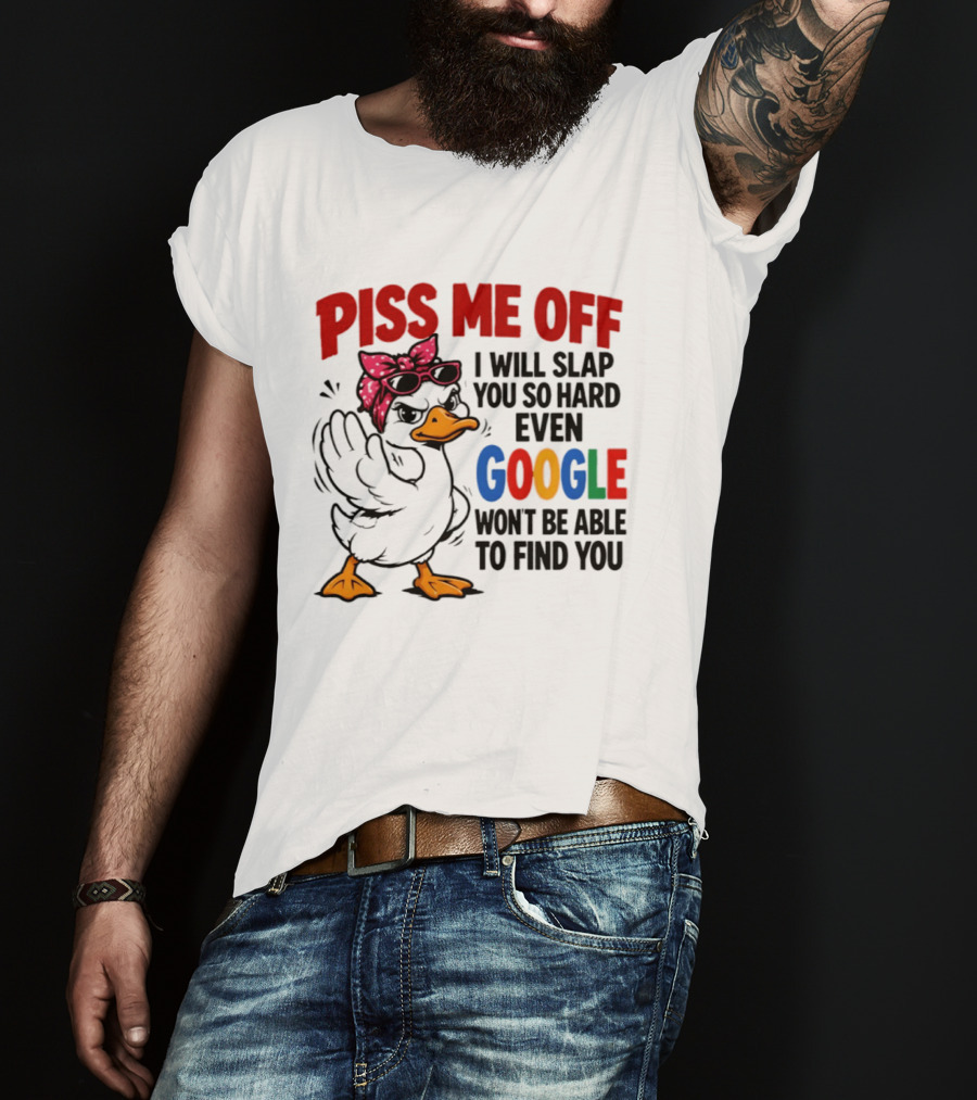 Piss Me Off I Will Slap You So Hard Even Google Won't Be Able To Find You Duck With Sunglasses And Bandana T-Shirt