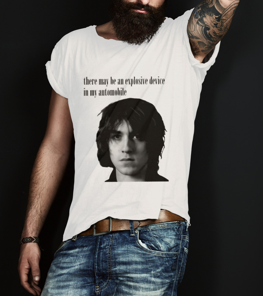 There May Be An Explosive Device In My Automobile T-Shirt