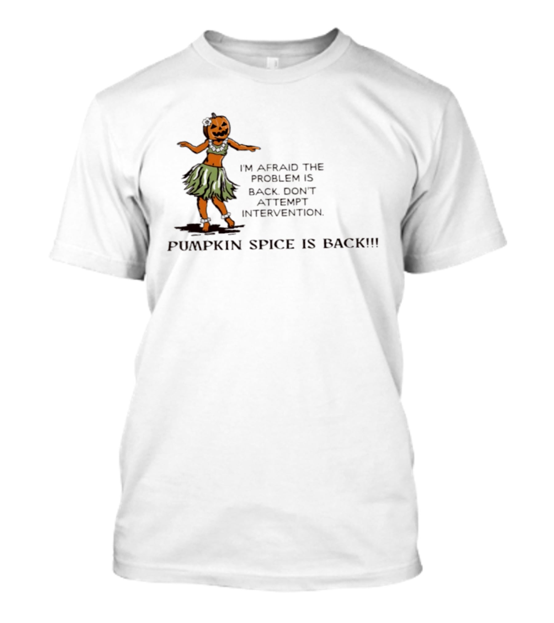 I'm Afraid The Problem Is Back Don't Attempt Intervention Pumpkin Spice Is Back T-Shirt