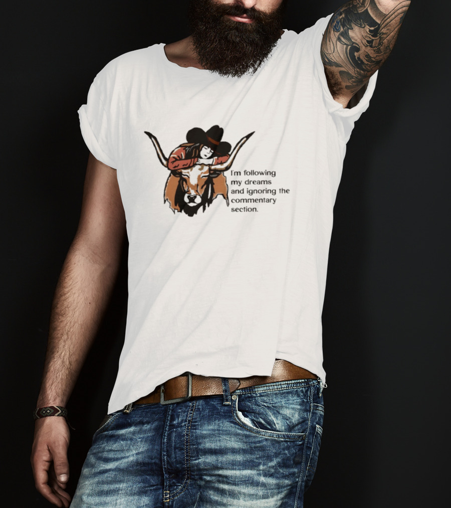 I'm Following My Dreams Cowboy Skull Ignoring The Commentary Section T-Shirt