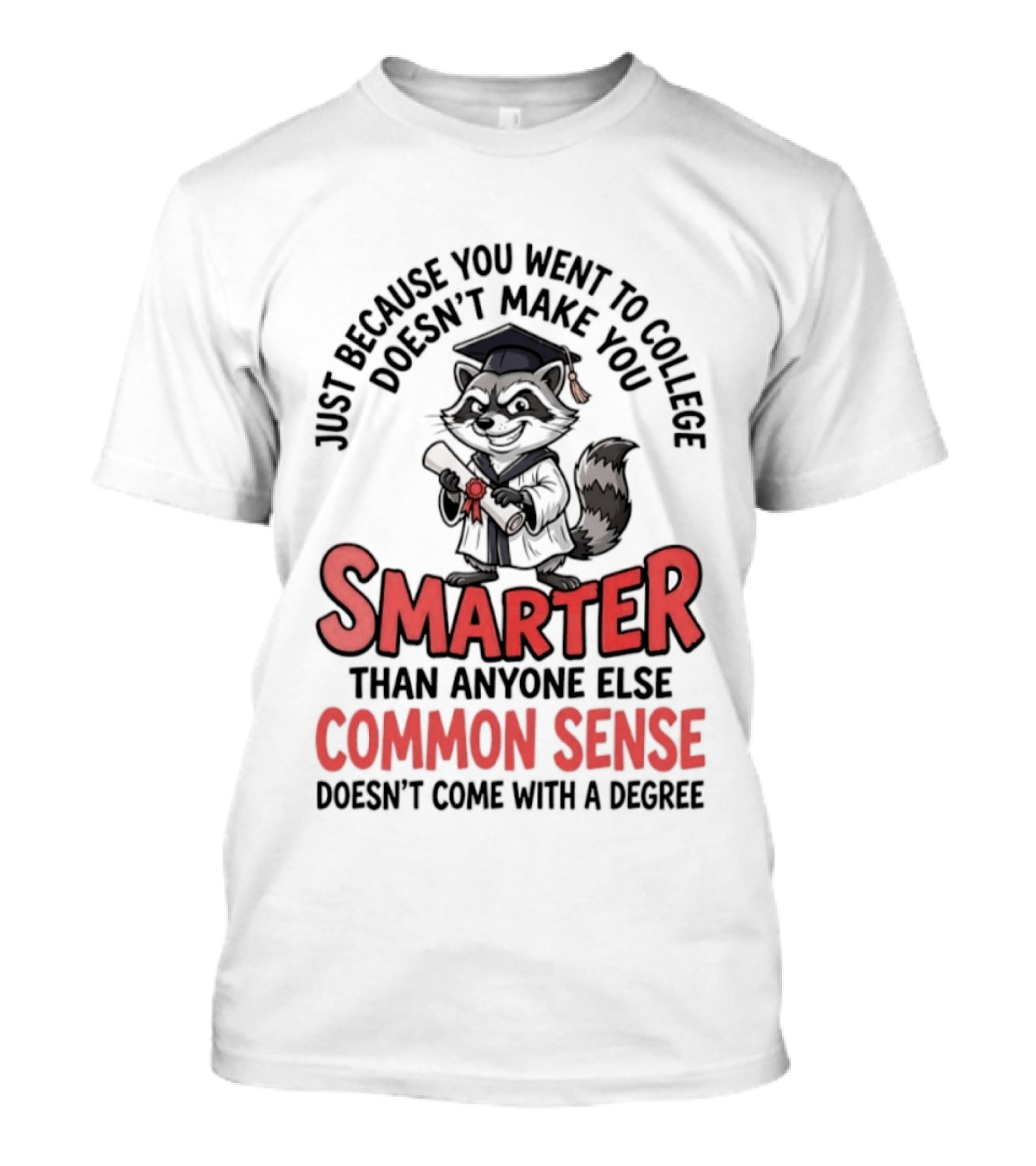 Raccoon Just Because You Went To College Doesn't Make You Smarter Common Sense Doesn't Come With A Degree T-Shirt