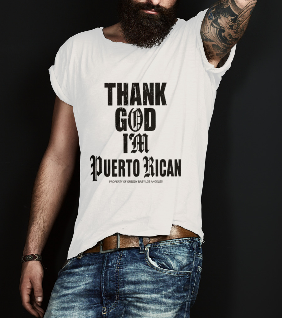 Thank God I'm Puerto Rican Property Of Greedy Baby Los Angeles T-Shirt