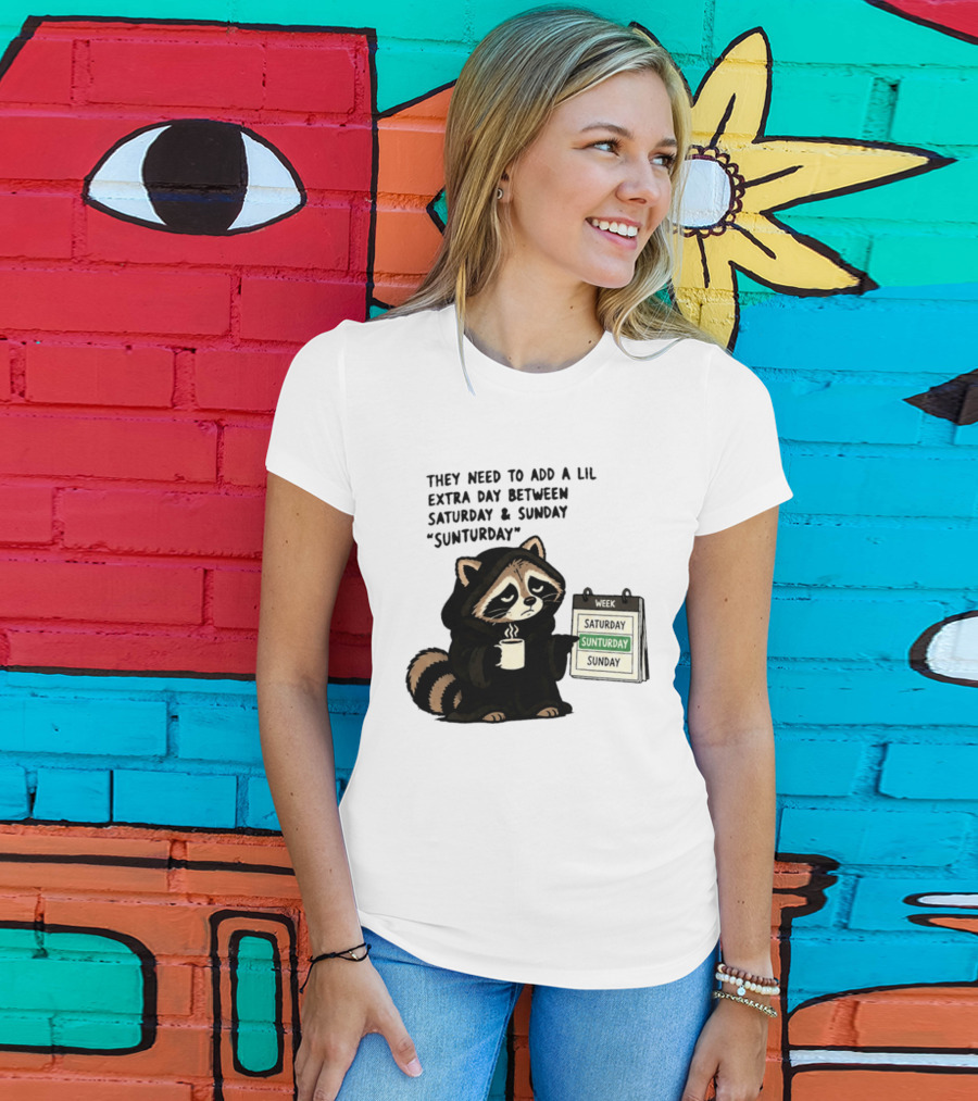 They Need To Add A Lil Extra Day Between Saturday And Sunday Sunturday Raccoon Calendar T-Shirt