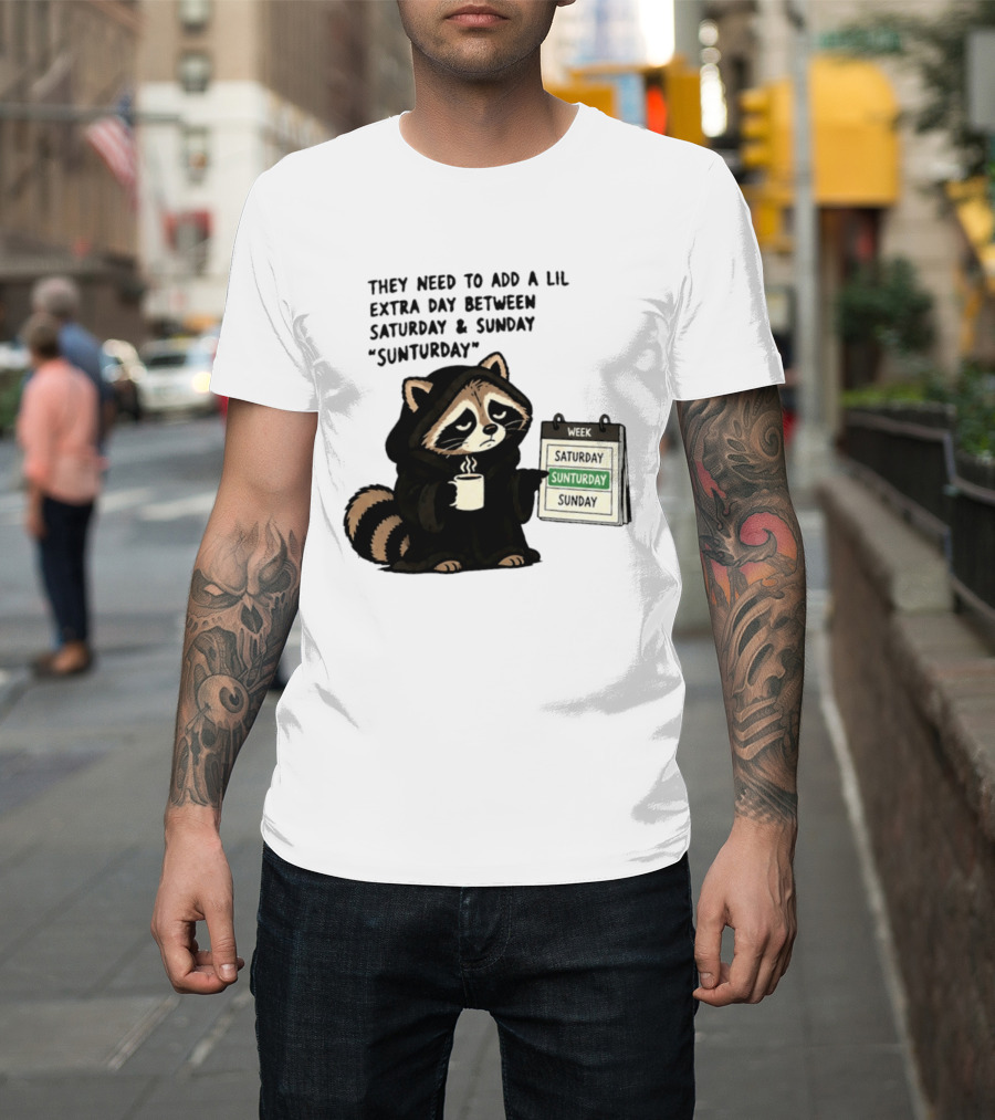They Need To Add A Lil Extra Day Between Saturday And Sunday Sunturday Raccoon Calendar T-Shirt