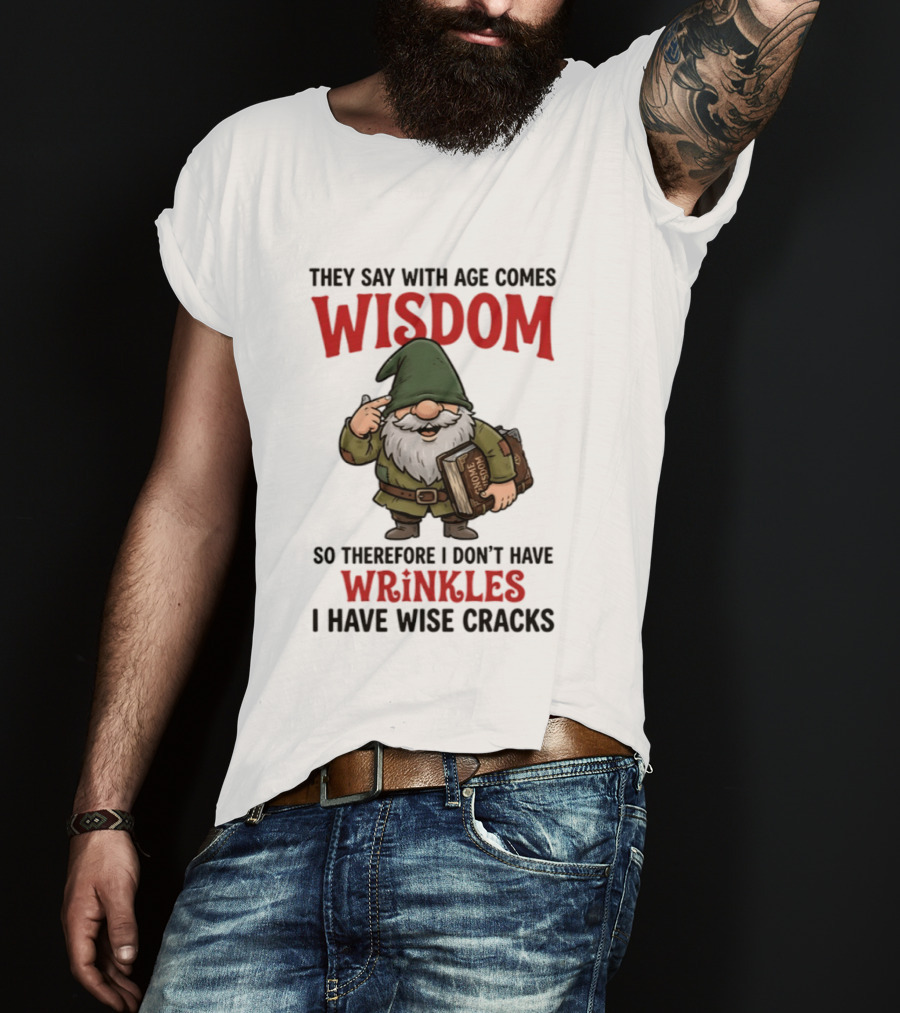 They Say With Age Comes Wisdom Gnomes I Don't Have Wrinkles I Have Wise Cracks T-Shirt