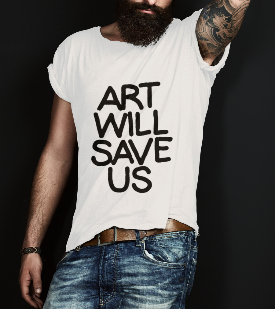 Art Will Save Us T-Shirt