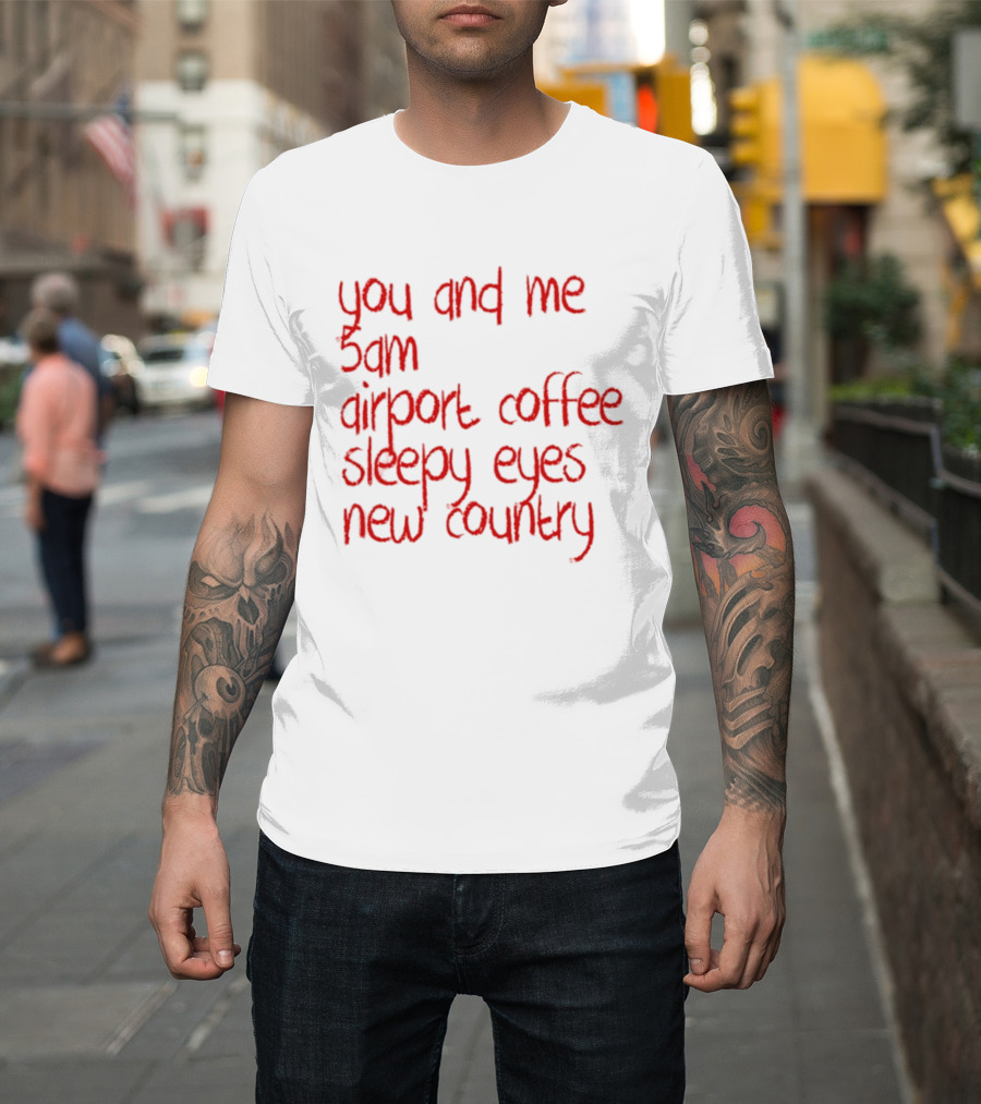 You And Me 5am Airport Coffee Sleepy Eyes New Country Adventure T-Shirt