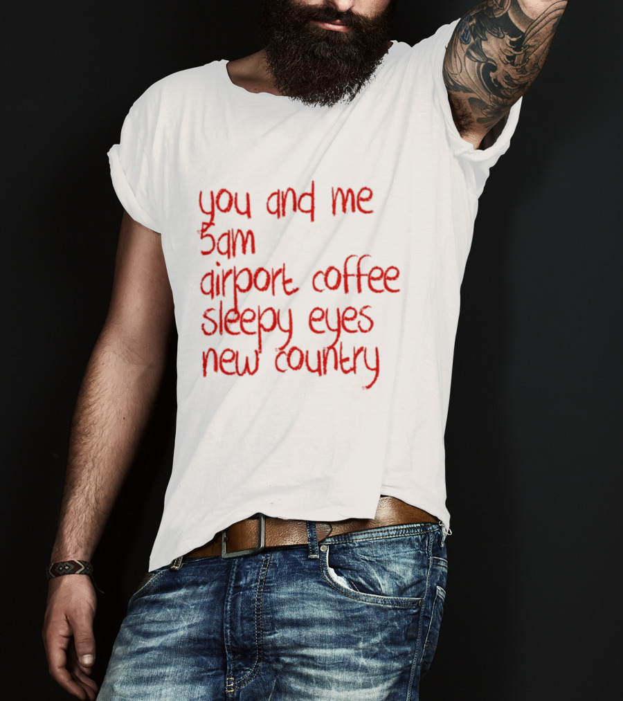 You And Me 5am Airport Coffee Sleepy Eyes New Country Adventure T-Shirt
