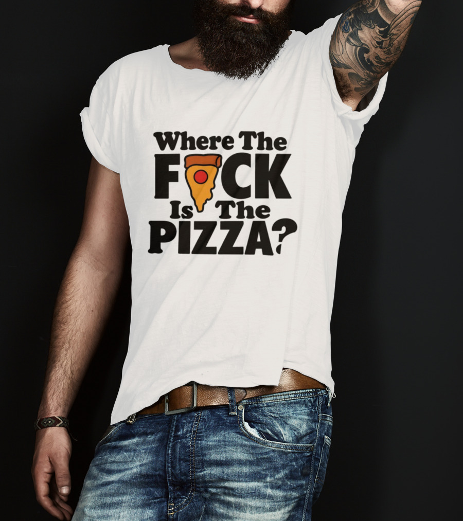 Where The F*ck Is The Pizza? T-Shirt