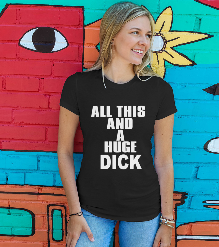All This And A Huge Dick Text Bold White T-Shirt