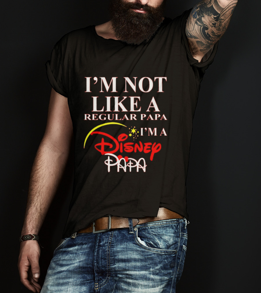I'm Not Like A Regular Papa I'm A Disney Papa T-Shirt