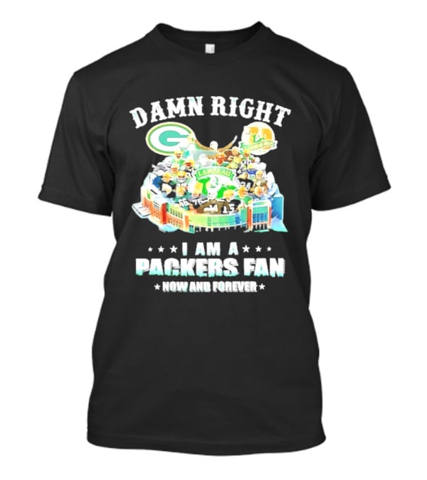 Damn Right Green Bay Packers Fan Lambeau Stadium Now And Forever T-Shirt