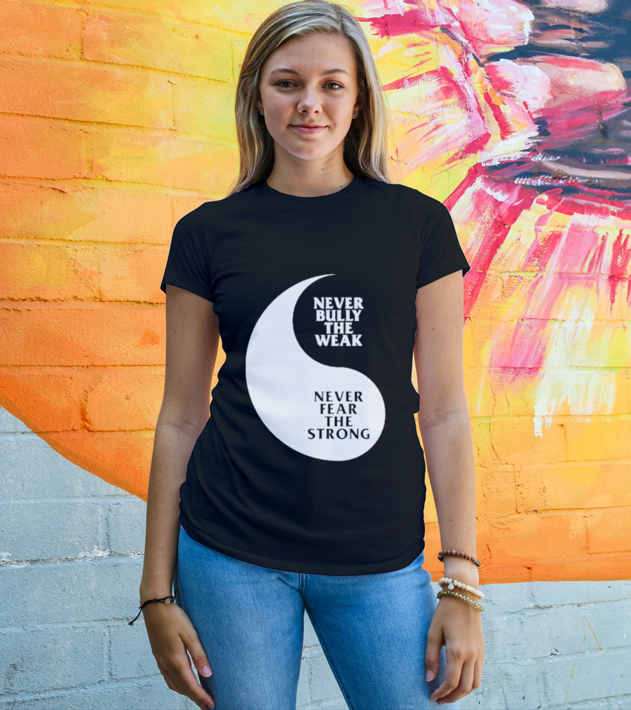 Never Bully The Weak Never Fear The Strong Yin Yang T-Shirt