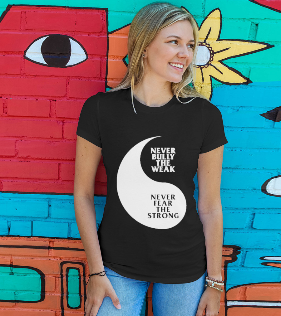 Never Bully The Weak Never Fear The Strong Yin Yang T-Shirt