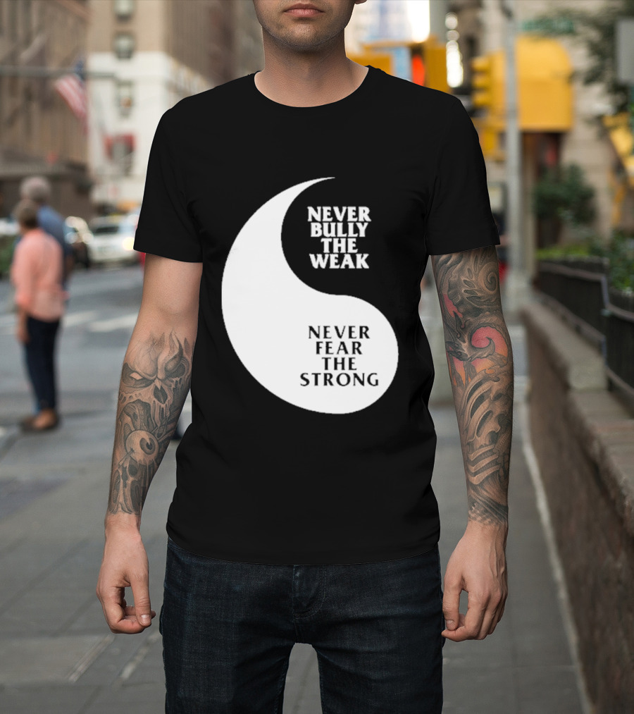 Never Bully The Weak Never Fear The Strong Yin Yang T-Shirt