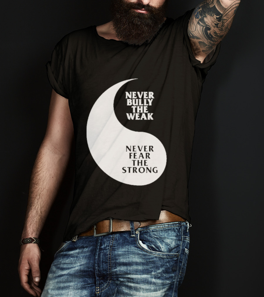 Never Bully The Weak Never Fear The Strong Yin Yang T-Shirt