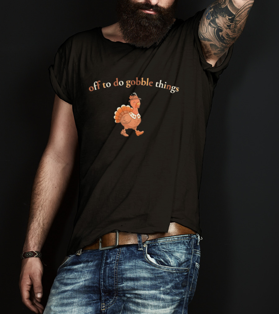 Off To Do Gobble Things Turkey Illustration Thanksgiving 2026 T-Shirt