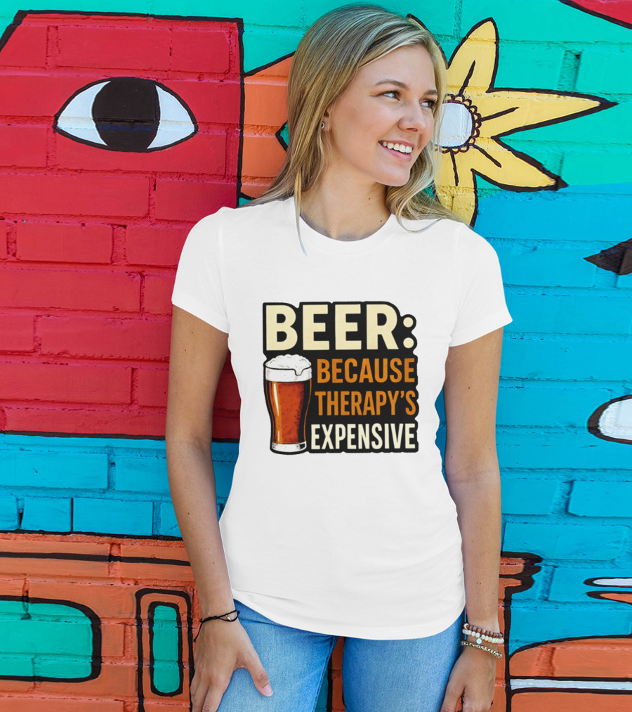 BEER Because Therapy's Expensive Drinking T-Shirt