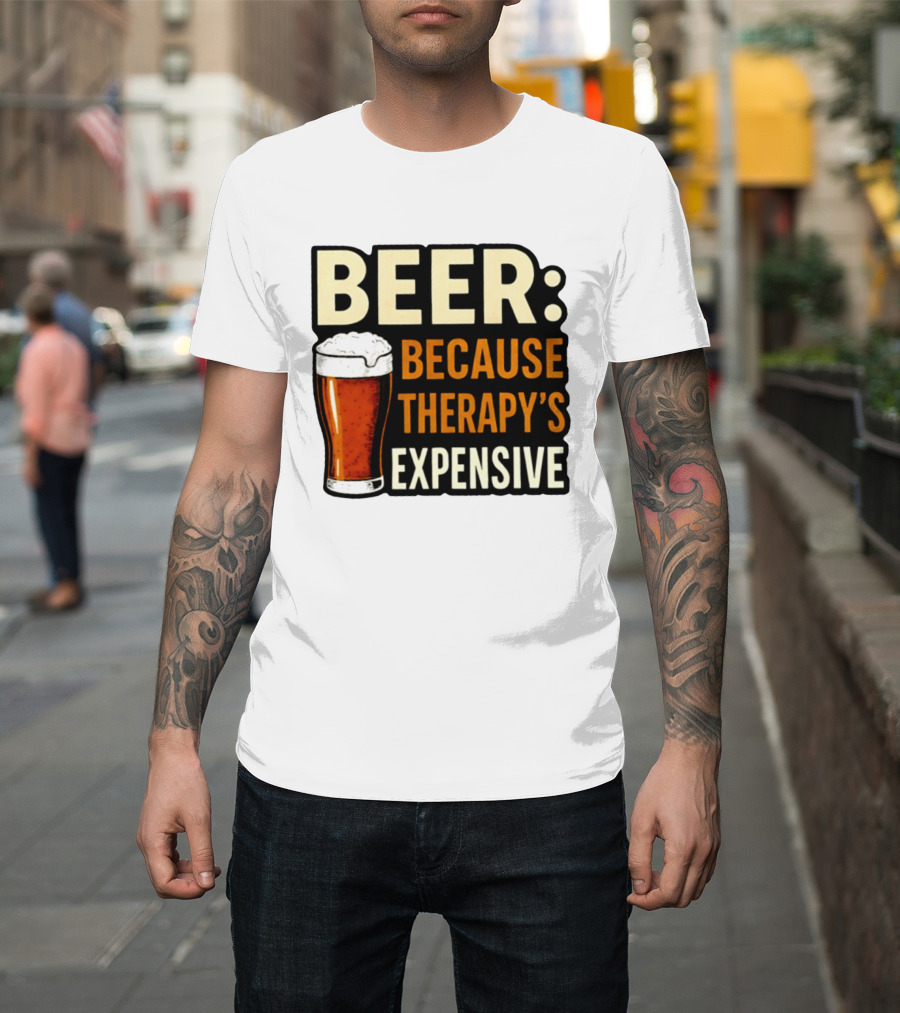 BEER Because Therapy's Expensive Drinking T-Shirt
