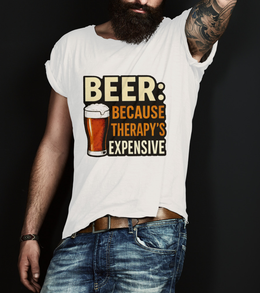 BEER Because Therapy's Expensive Drinking T-Shirt