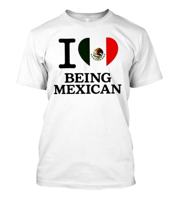 I Love Being Mexican Heart Flag T-Shirt