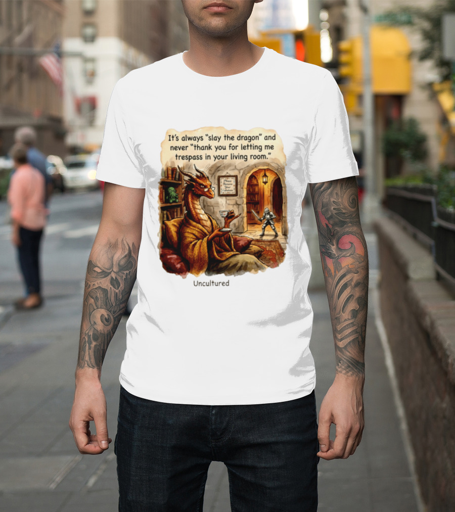 It's Always Slay The Dragon And Never Thank You For Letting Me Trespass In Your Living Room T-Shirt