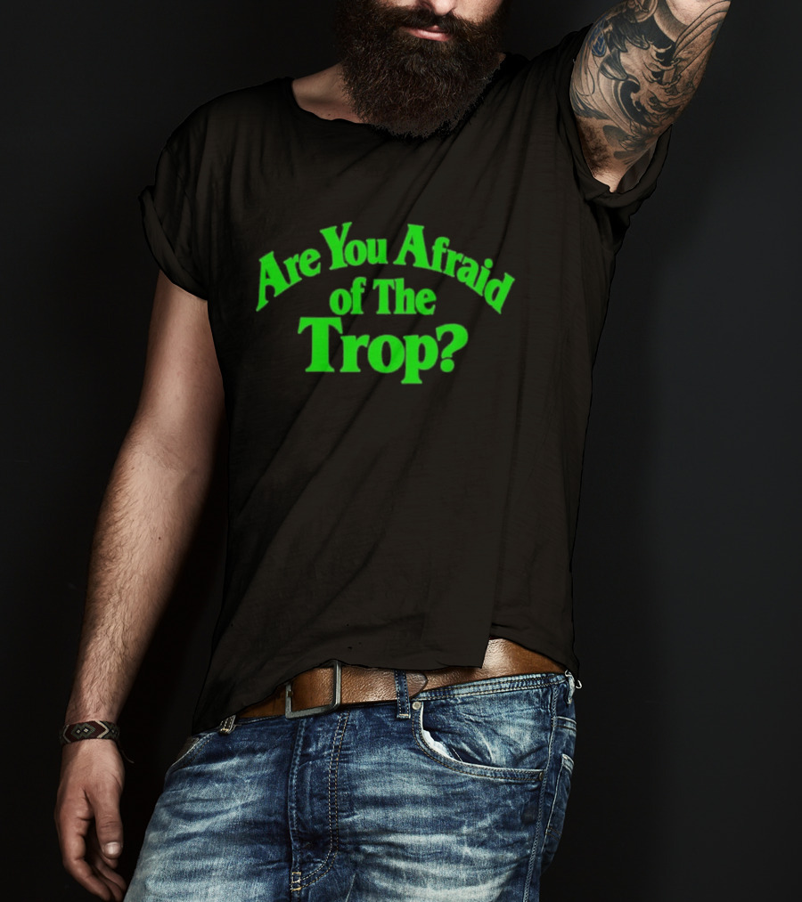 Are You Afraid Of The Trop Bold Green T-Shirt