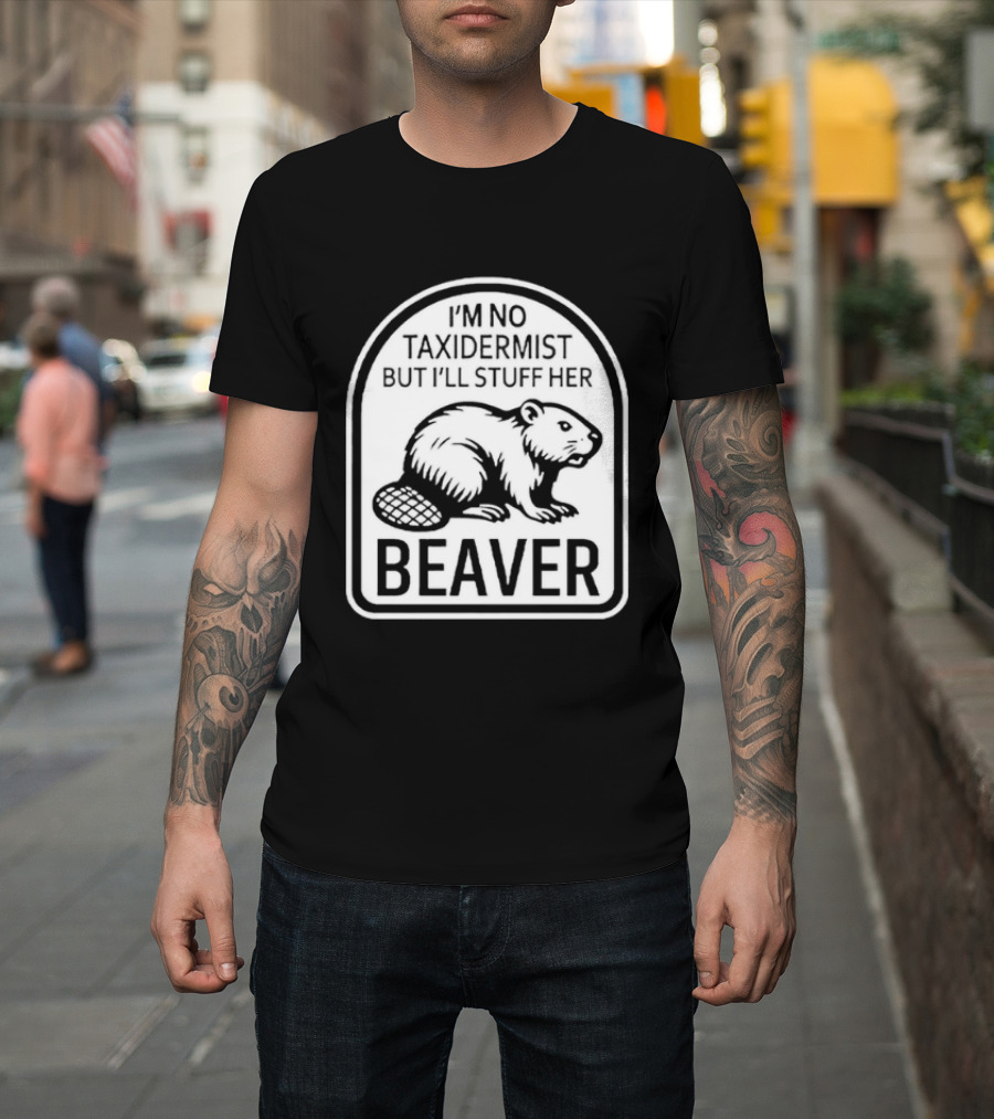 I'm No Taxidermist But I'll Stuff Her Beaver Classic Adult Humor T-Shirt