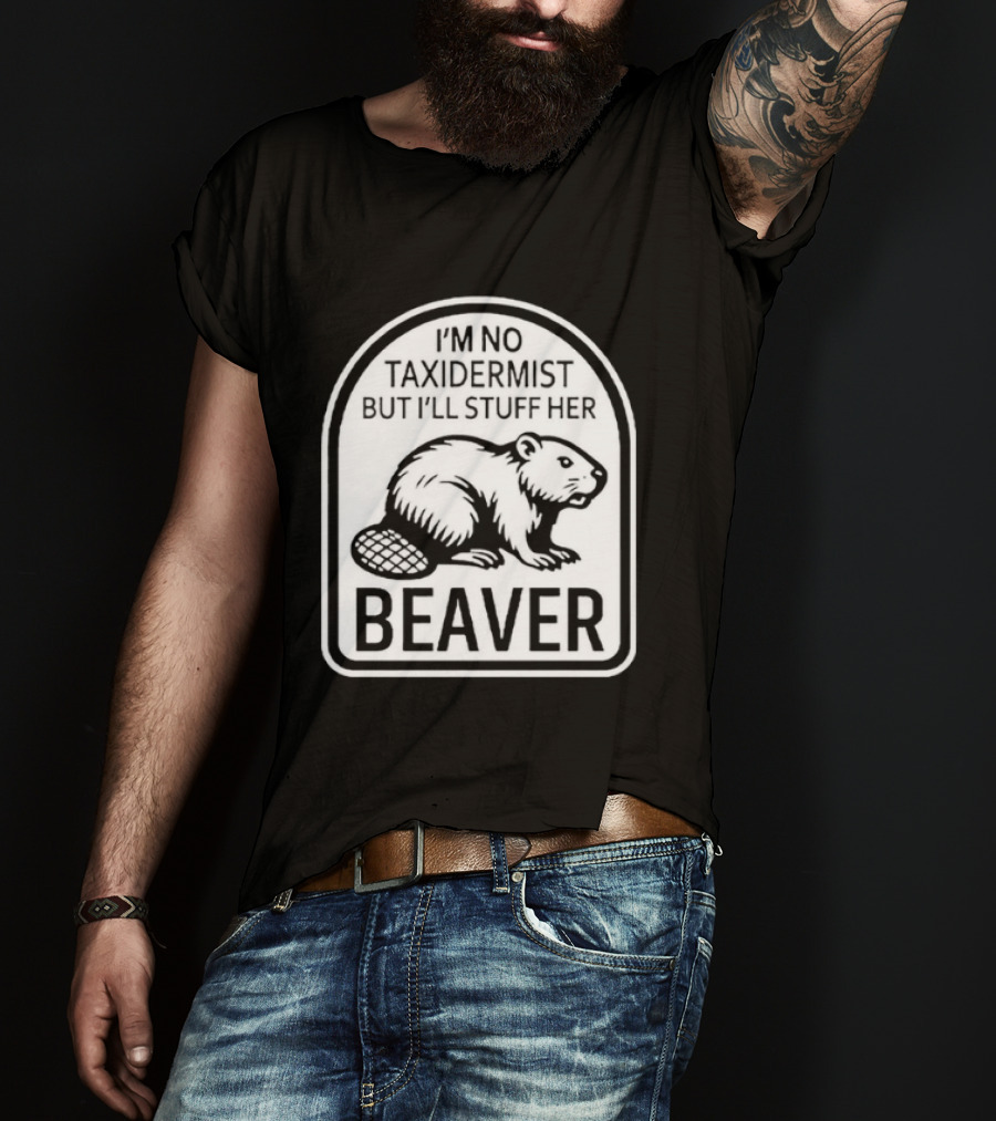I'm No Taxidermist But I'll Stuff Her Beaver Classic Adult Humor T-Shirt
