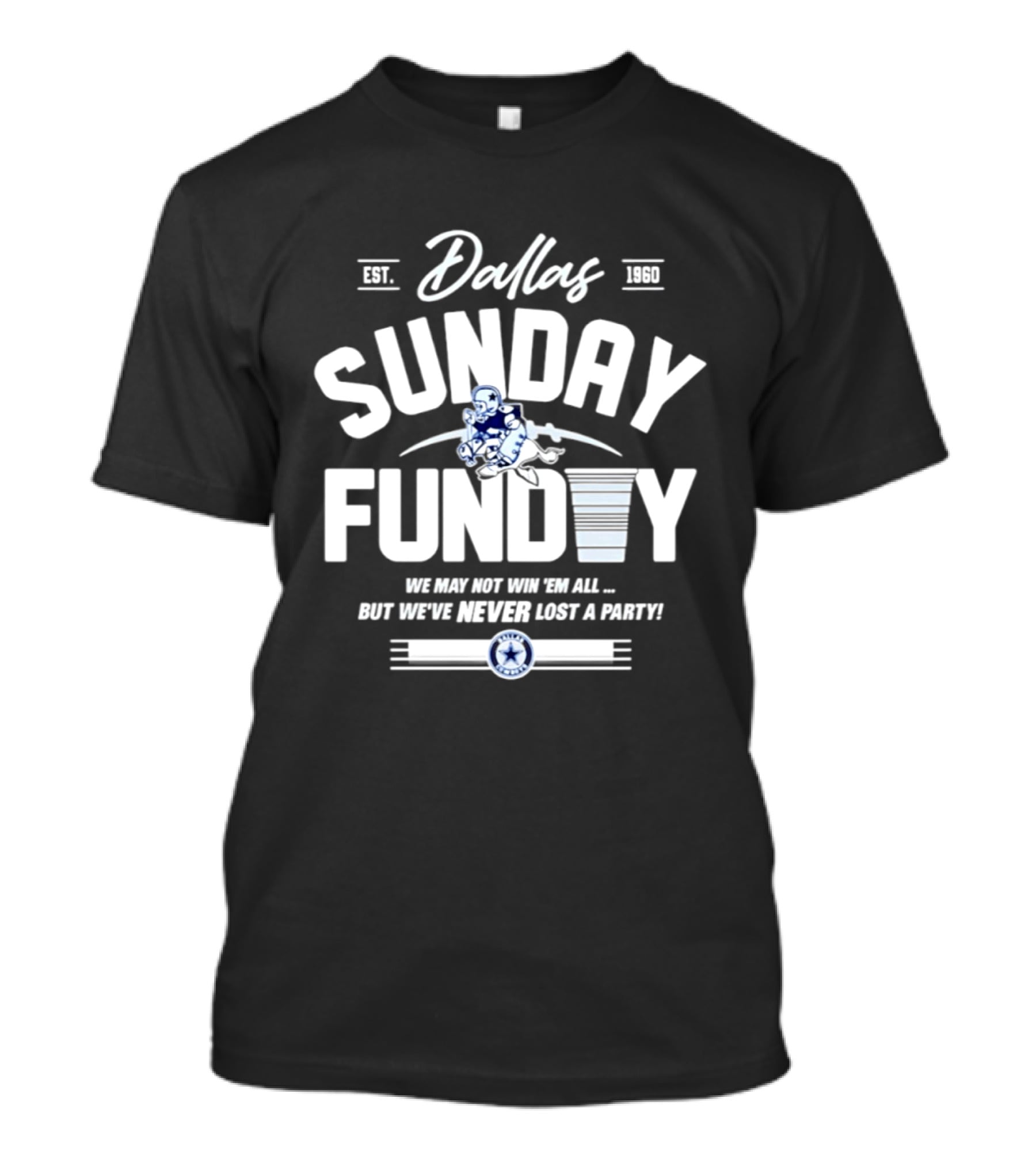 Dallas Cowboys Sunday Funday We May Not Win 'Em All But We've Never Lost A Party T-Shirt