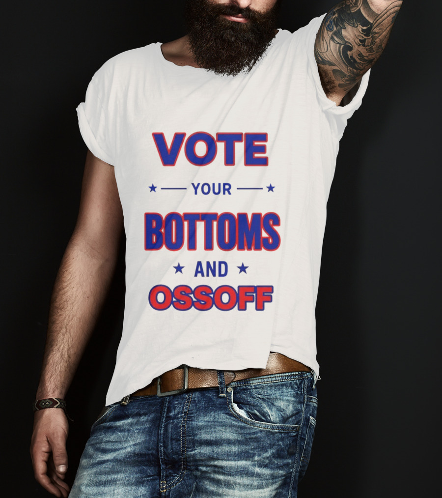 Vote Your Bottoms And Ossoff Election Humor T-Shirt