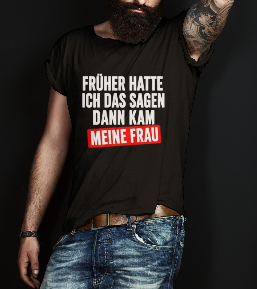 Früher Hatte Ich Das Sagen Dann Kam Meine Frau Humorvolle Ehe Spruch T-Shirt