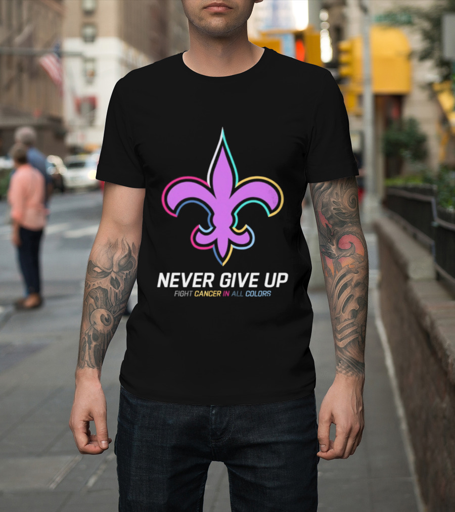 New Orleans Saints Never Give Up Fight Cancer In All Colors Fleur De Lis 2026 T-Shirt