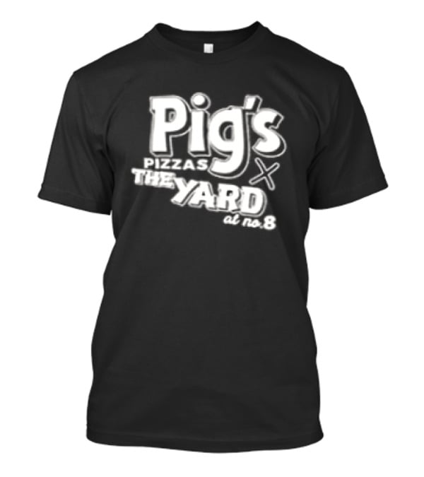 Pig's Pizzas X The Yard At NO 8 Since 2022 Two Sided T-Shirt