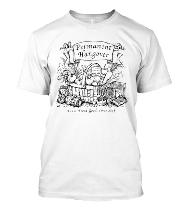 Permanent Hangover Farm Fresh Goods Since 2018 Basket Vegetables Permanent Hangover Permanent Hangover Permanent Hangover T-Shirt