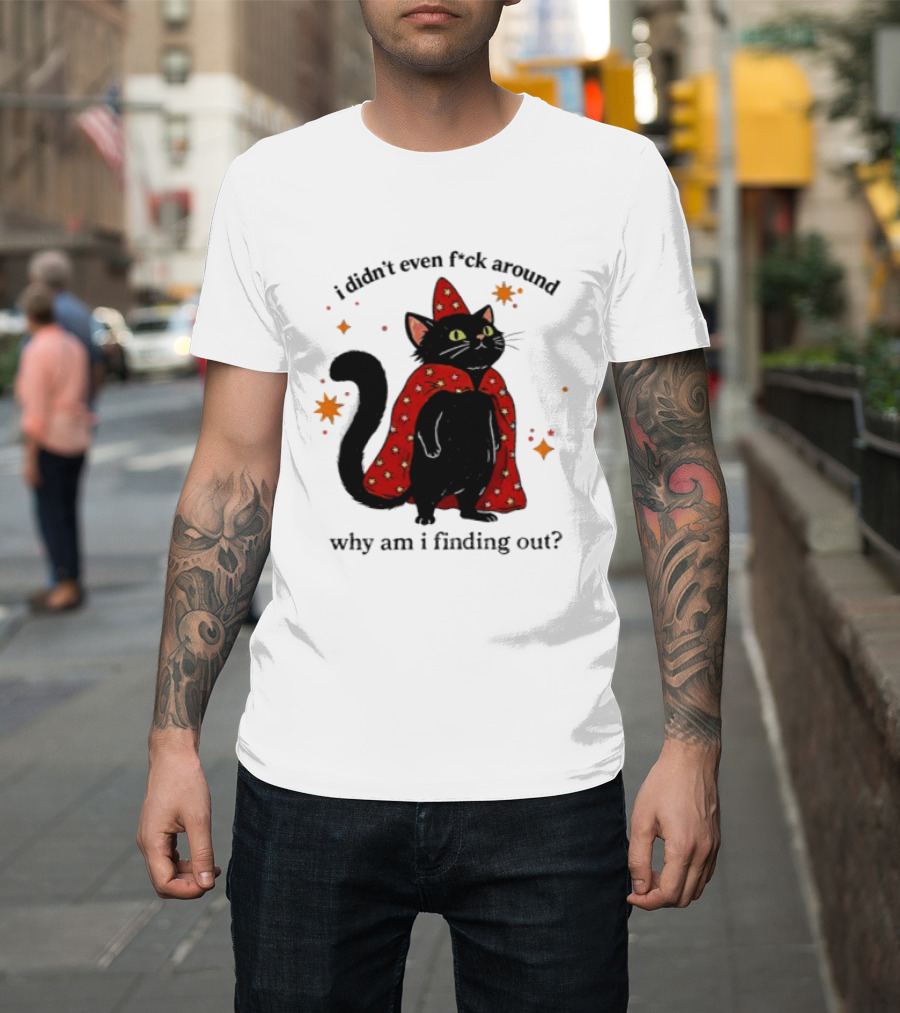 Wizard Cat I Didn't Even F Ck Around Why Am I Finding Out Magic Cloak Stars T-Shirt