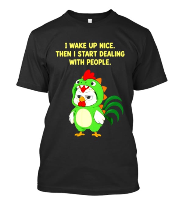 I Wake Up Nice Then I Start Dealing With People Chicken Dinosaur Green Costume T-Shirt