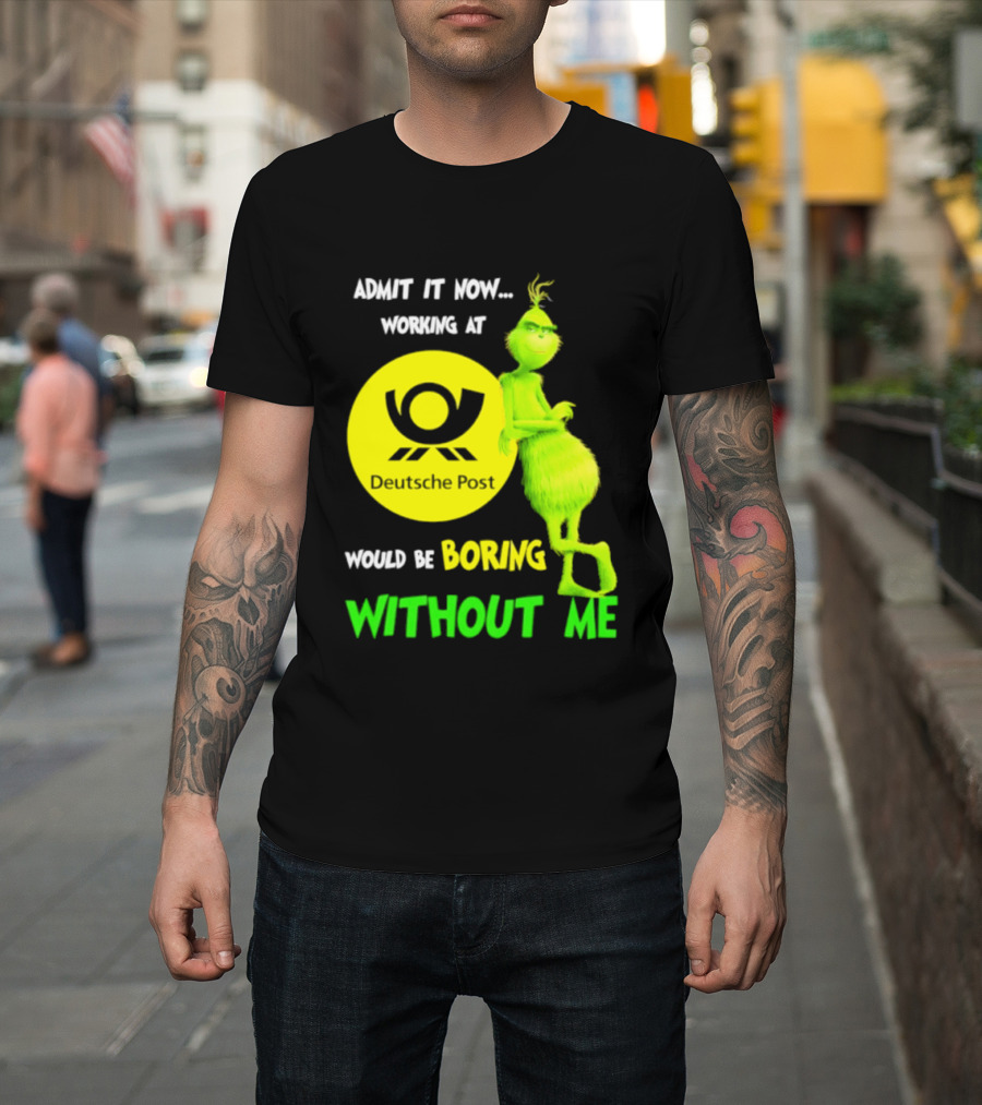Deutsche Post Grinch Admit It Now Working Would Be Boring Without Me T-Shirt