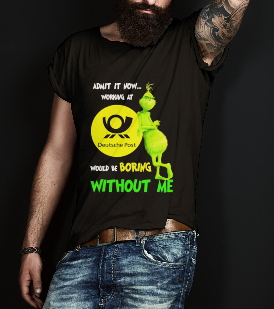 Deutsche Post Grinch Admit It Now Working Would Be Boring Without Me T-Shirt