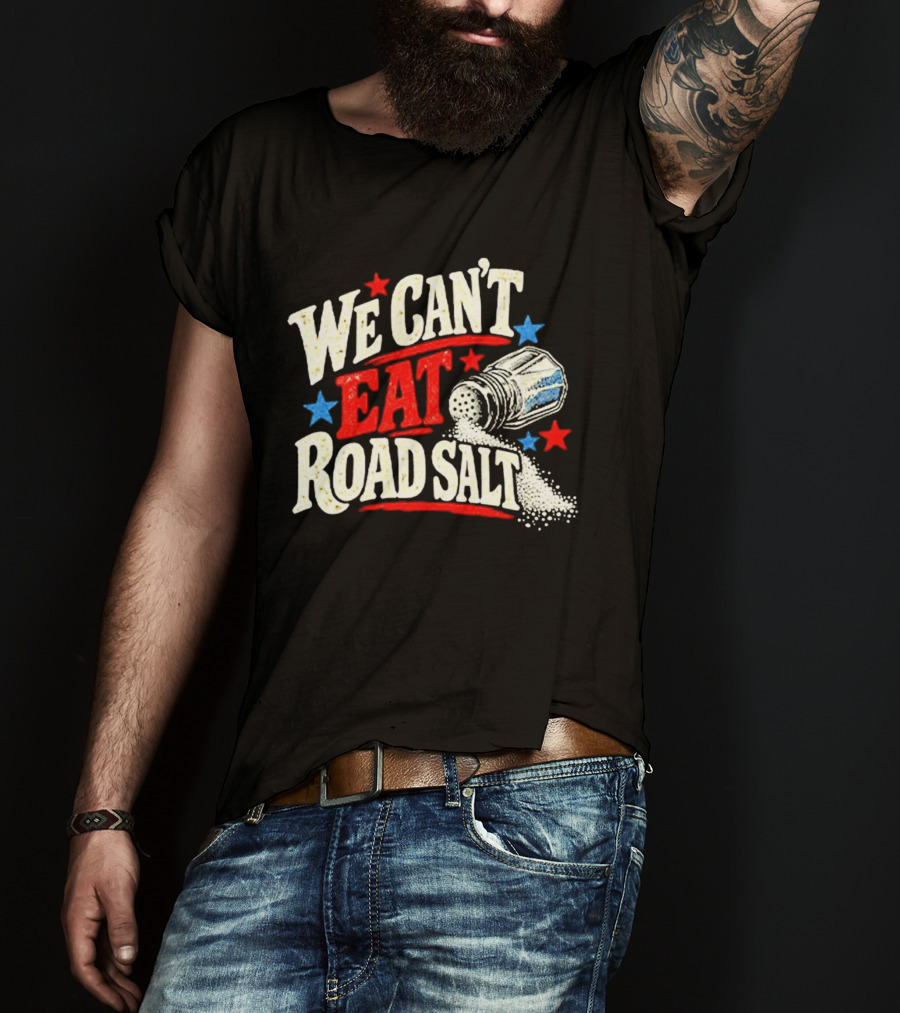 We Can't Eat Road Salt Stars And Salt Shaker Fun Message T-Shirt
