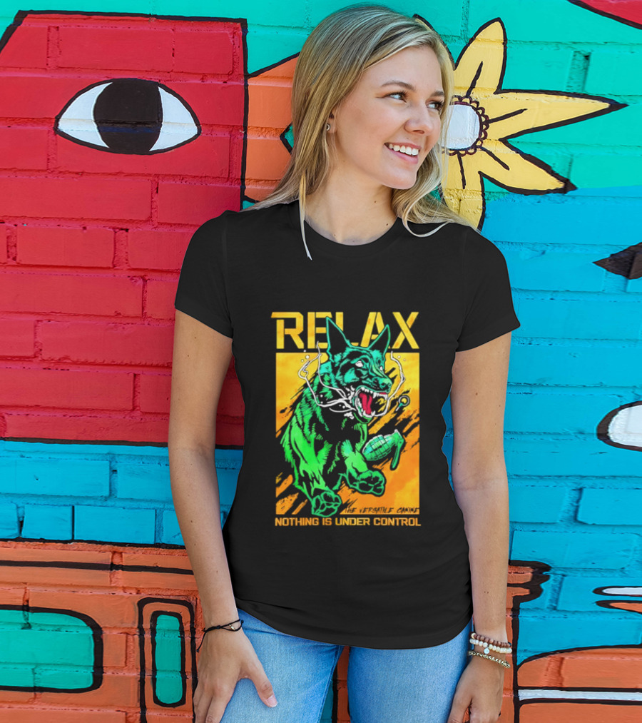 RELAX Dog The Versatile Canine Nothing Is Under Control T-Shirt